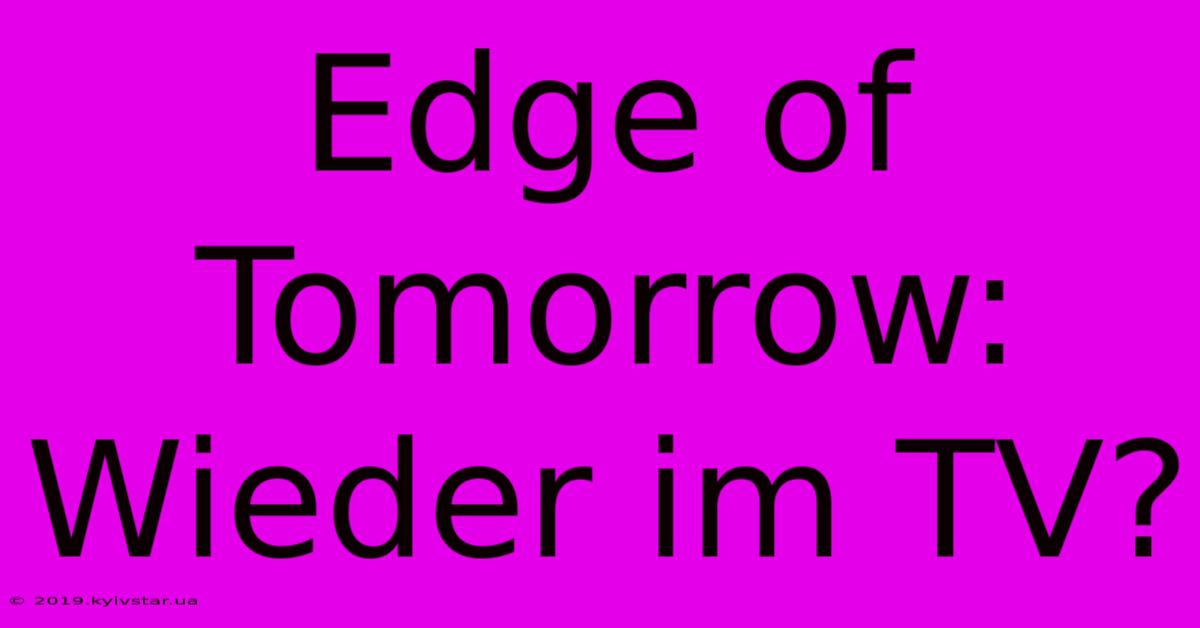 Edge Of Tomorrow: Wieder Im TV?