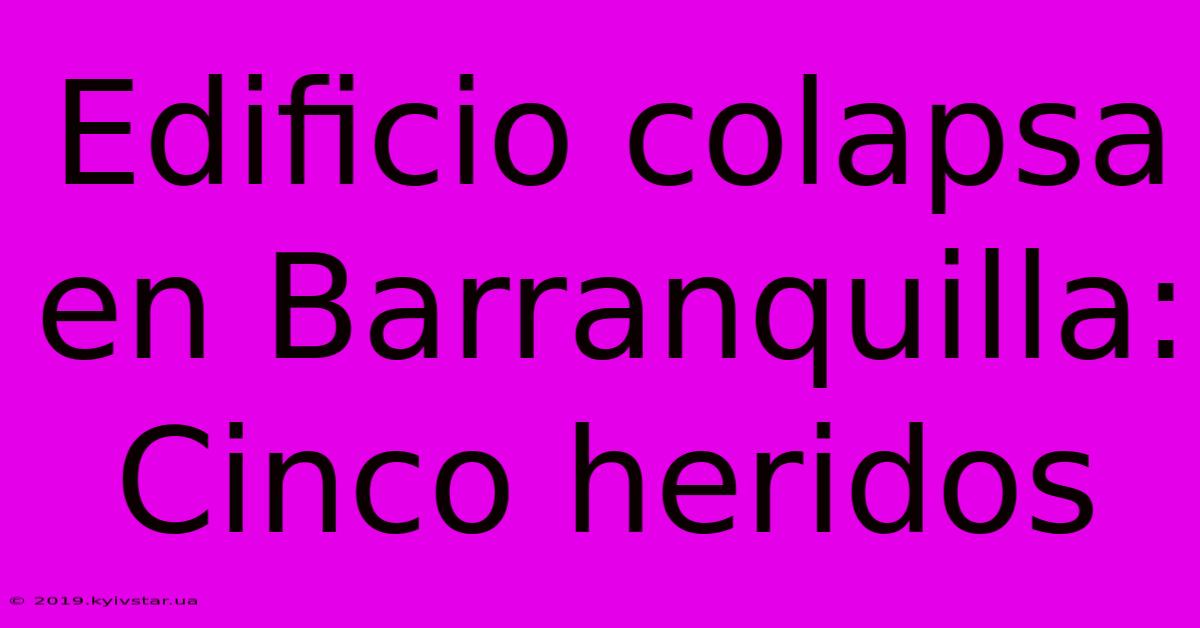 Edificio Colapsa En Barranquilla: Cinco Heridos