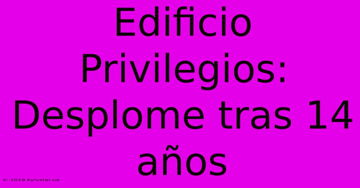 Edificio Privilegios: Desplome Tras 14 Años