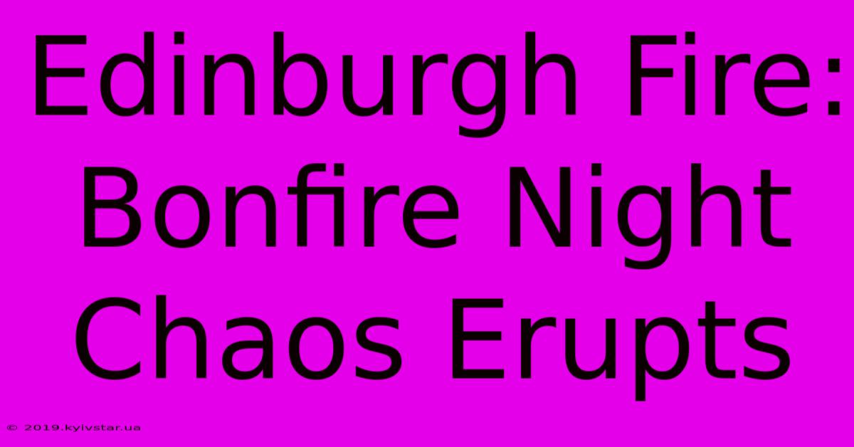 Edinburgh Fire: Bonfire Night Chaos Erupts 