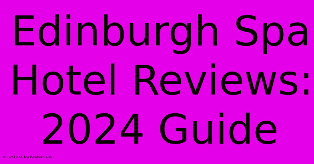 Edinburgh Spa Hotel Reviews: 2024 Guide