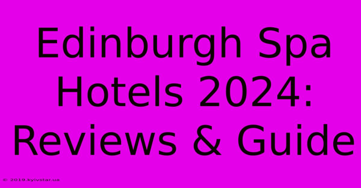 Edinburgh Spa Hotels 2024: Reviews & Guide