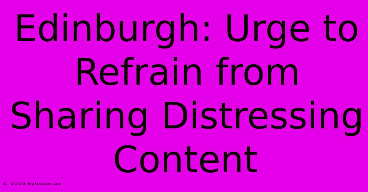 Edinburgh: Urge To Refrain From Sharing Distressing Content