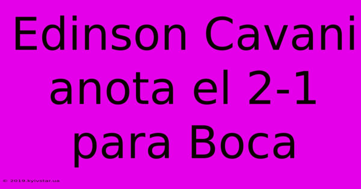 Edinson Cavani Anota El 2-1 Para Boca