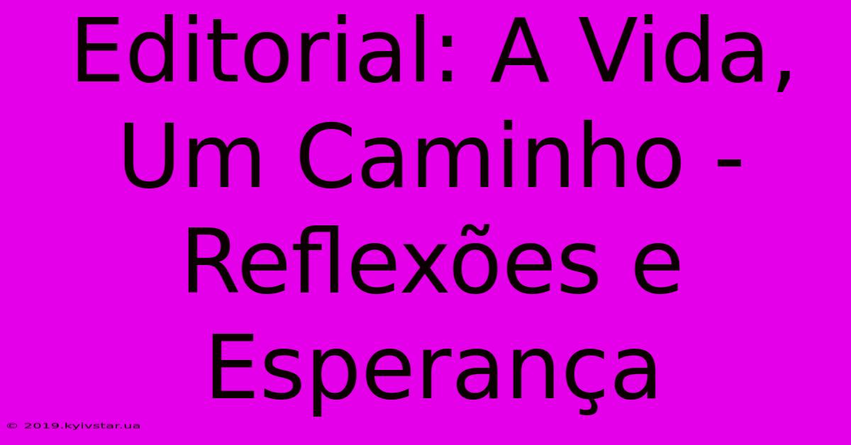 Editorial: A Vida, Um Caminho - Reflexões E Esperança