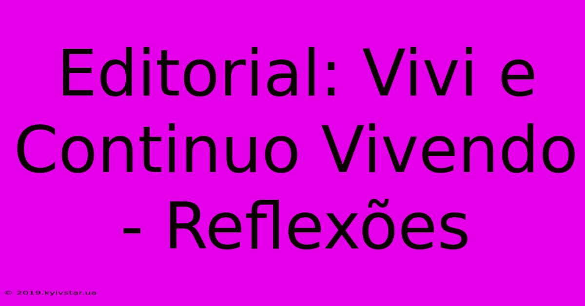 Editorial: Vivi E Continuo Vivendo - Reflexões