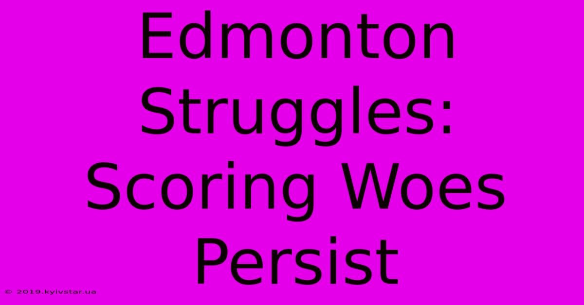 Edmonton Struggles: Scoring Woes Persist