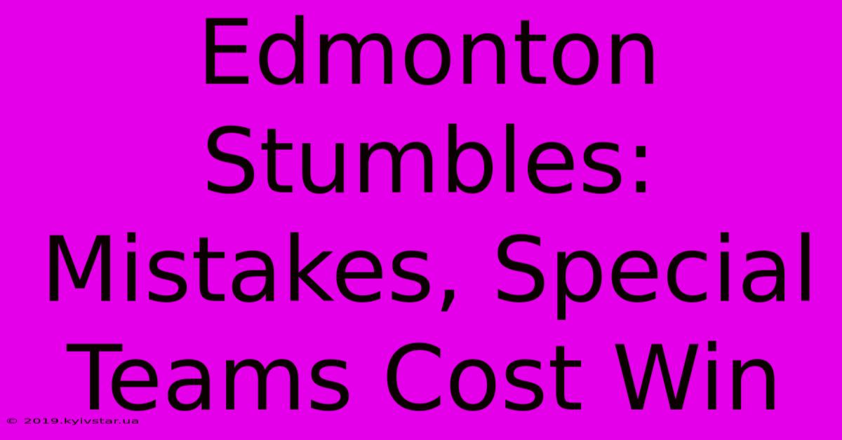 Edmonton Stumbles: Mistakes, Special Teams Cost Win 