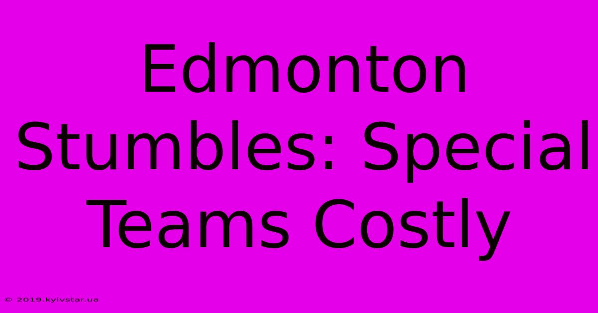 Edmonton Stumbles: Special Teams Costly