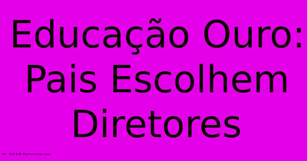 Educação Ouro: Pais Escolhem Diretores