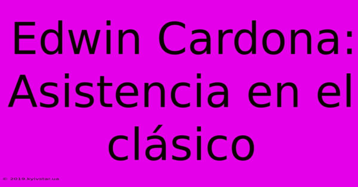 Edwin Cardona: Asistencia En El Clásico