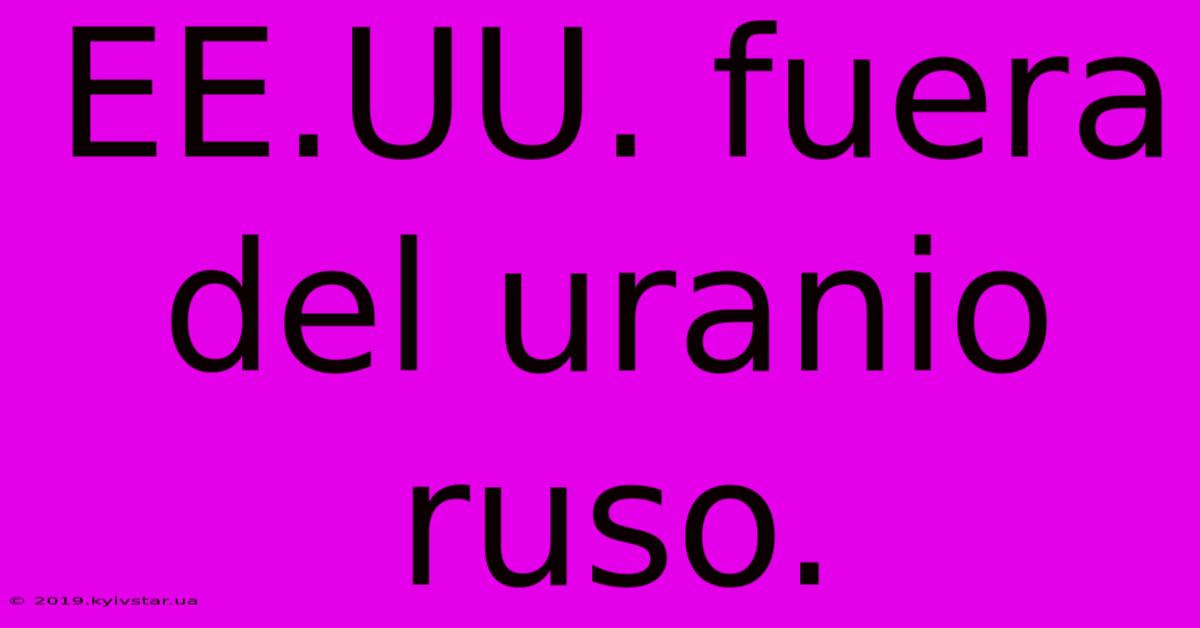 EE.UU. Fuera Del Uranio Ruso.