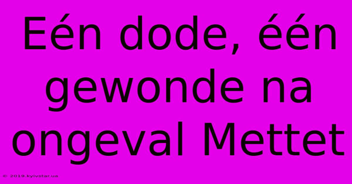 Eén Dode, Één Gewonde Na Ongeval Mettet