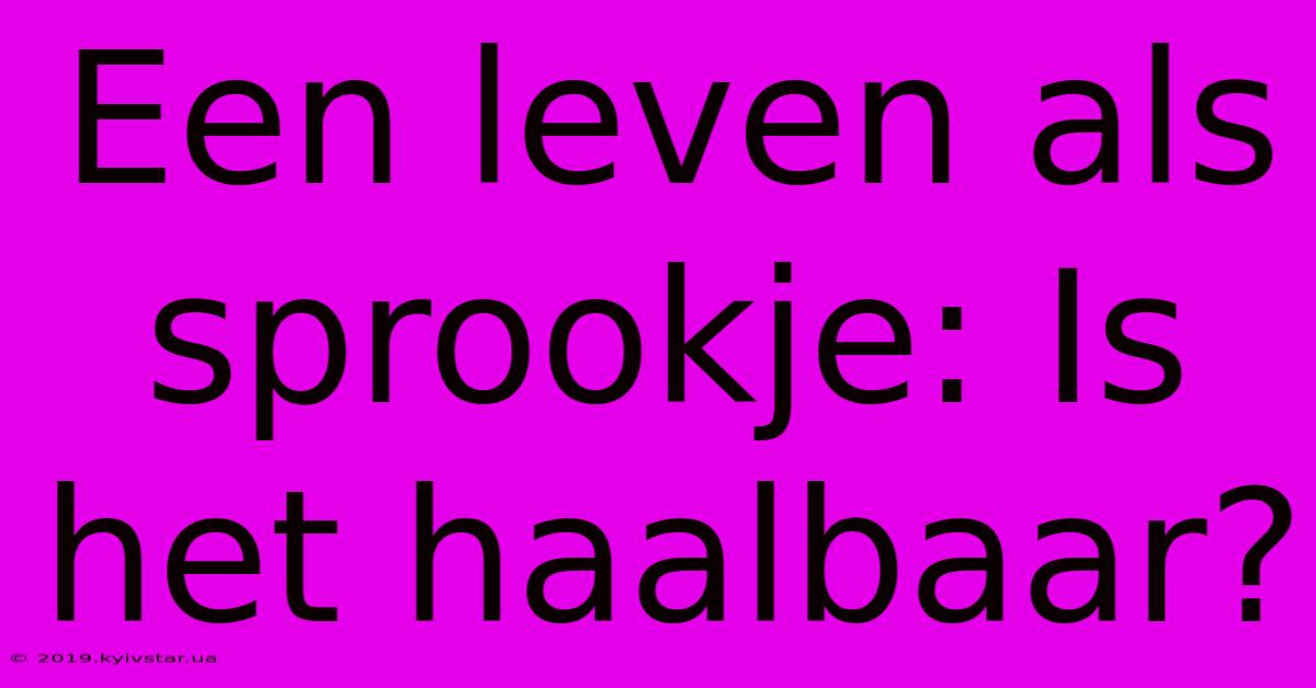 Een Leven Als Sprookje: Is Het Haalbaar?