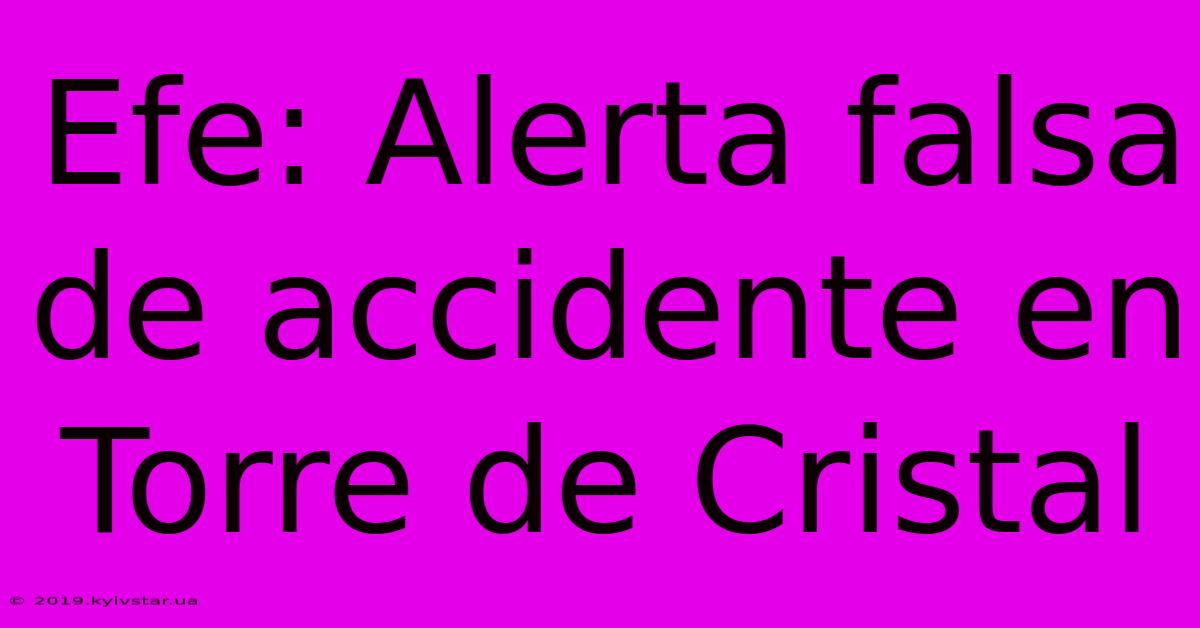 Efe: Alerta Falsa De Accidente En Torre De Cristal