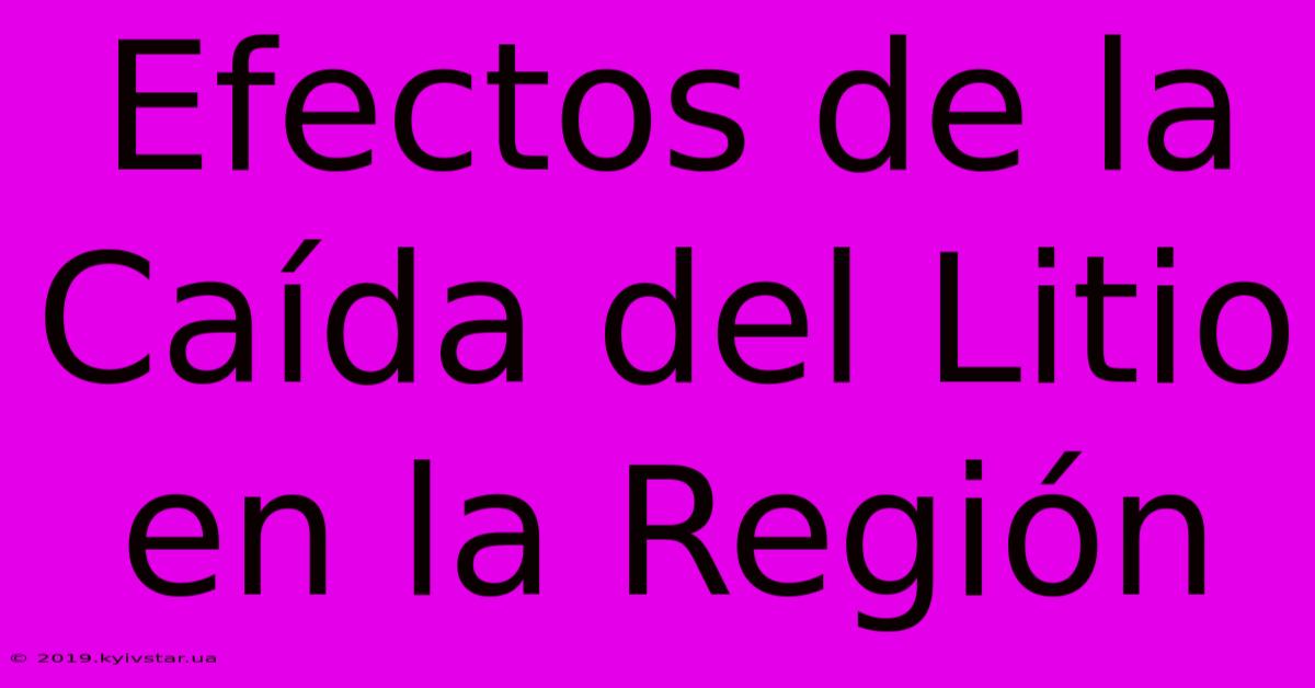 Efectos De La Caída Del Litio En La Región 