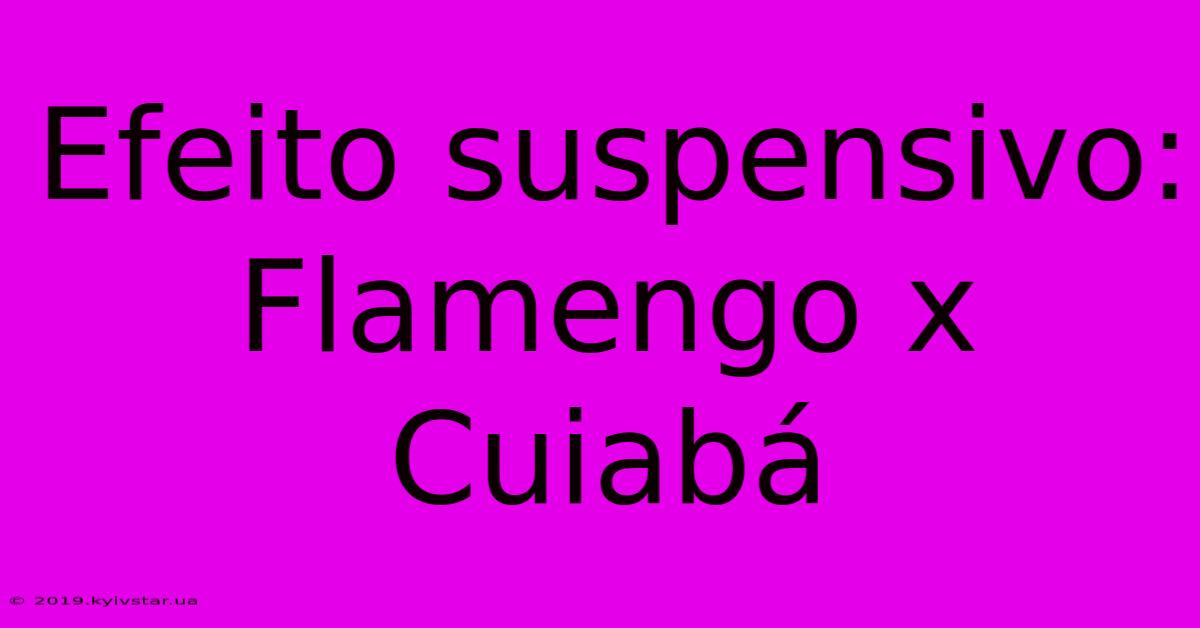 Efeito Suspensivo: Flamengo X Cuiabá