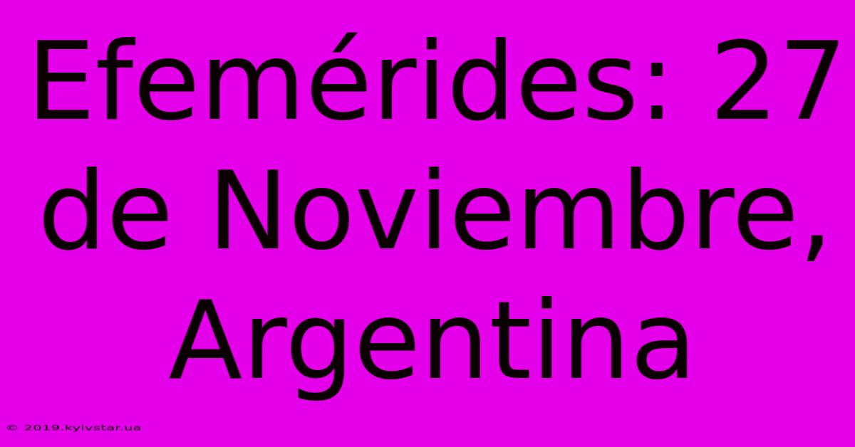 Efemérides: 27 De Noviembre, Argentina