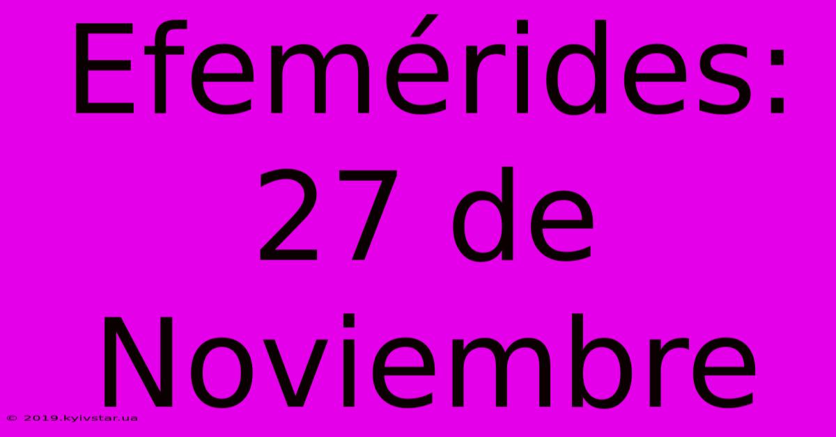 Efemérides: 27 De Noviembre