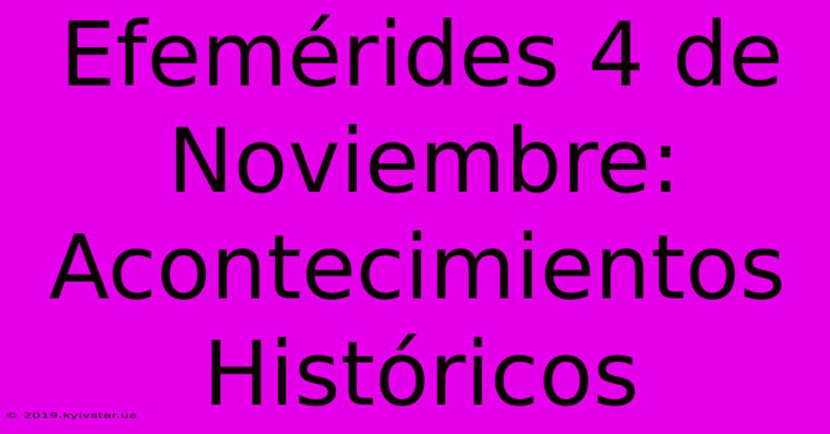 Efemérides 4 De Noviembre: Acontecimientos Históricos