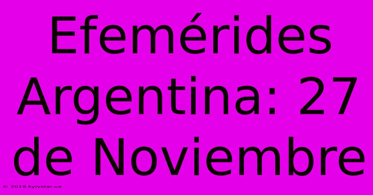 Efemérides Argentina: 27 De Noviembre