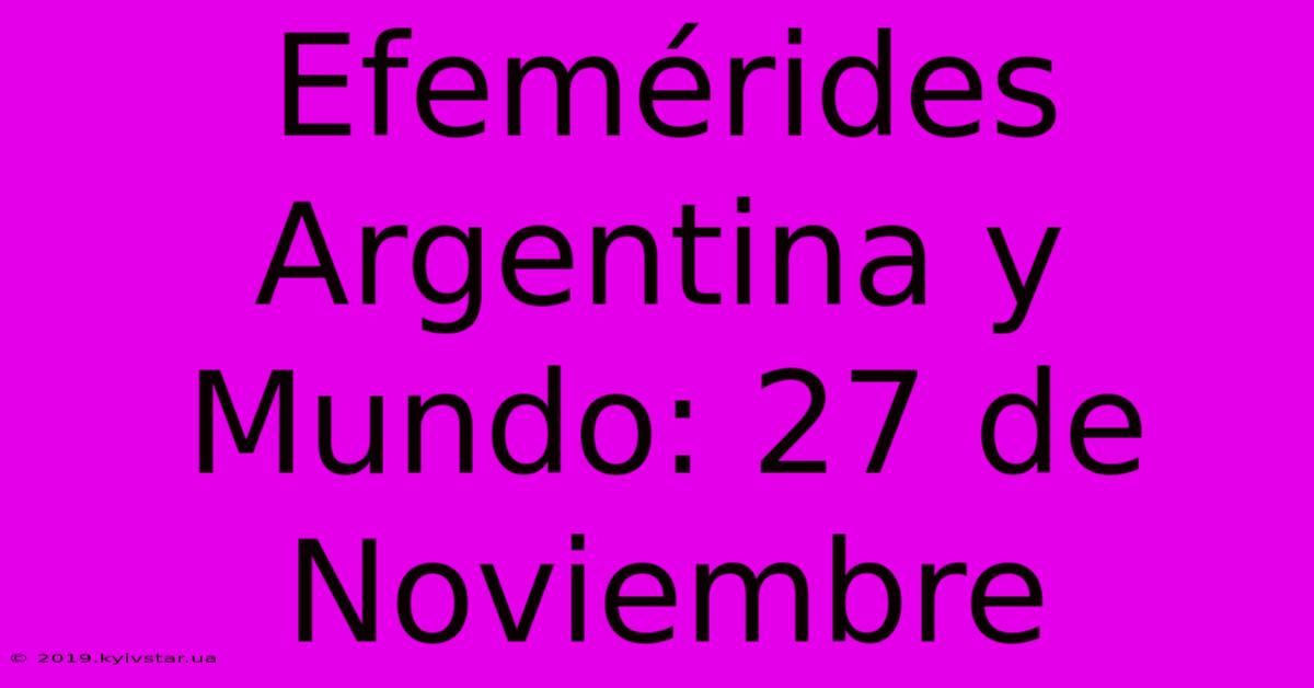 Efemérides Argentina Y Mundo: 27 De Noviembre