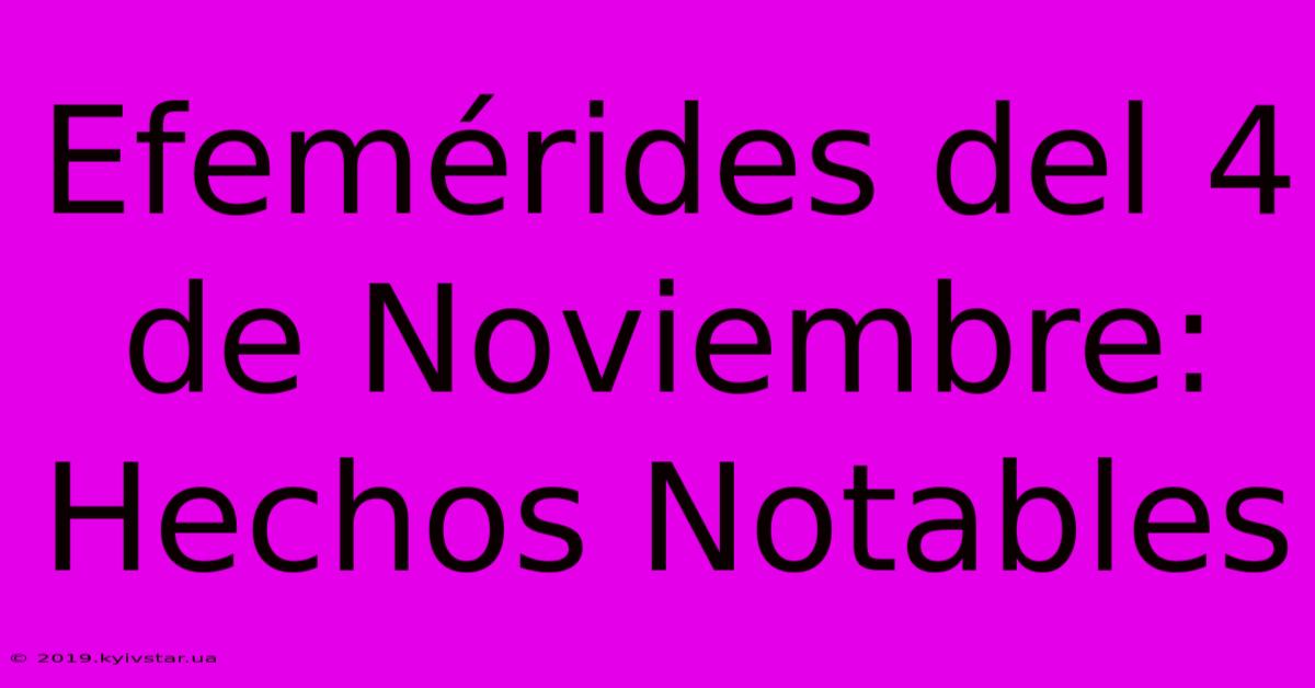 Efemérides Del 4 De Noviembre: Hechos Notables 