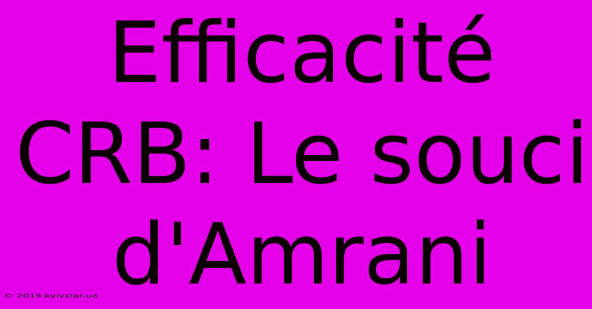 Efficacité CRB: Le Souci D'Amrani