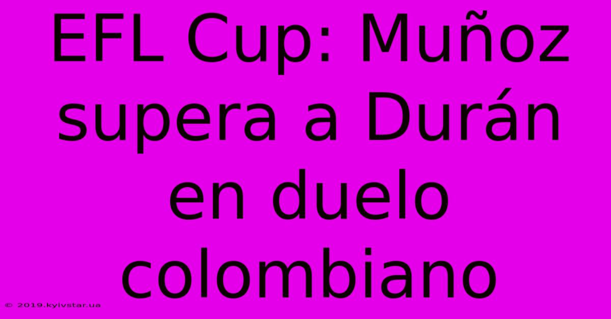 EFL Cup: Muñoz Supera A Durán En Duelo Colombiano