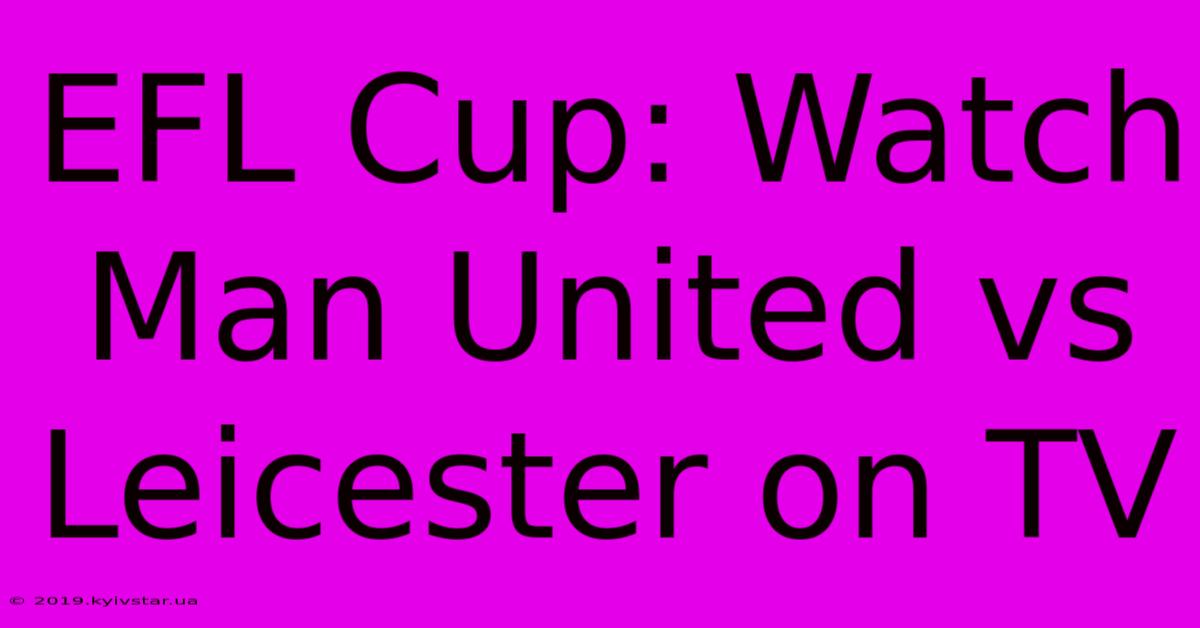 EFL Cup: Watch Man United Vs Leicester On TV