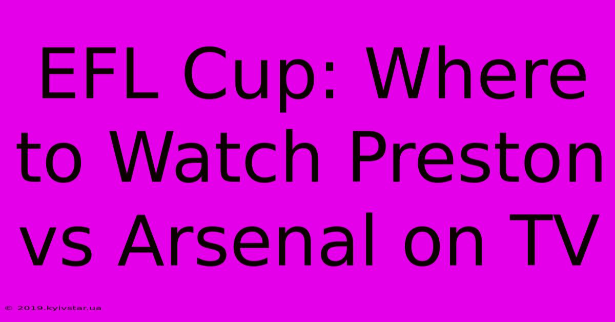 EFL Cup: Where To Watch Preston Vs Arsenal On TV