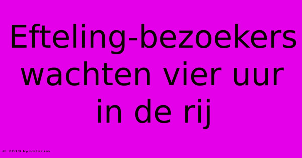 Efteling-bezoekers Wachten Vier Uur In De Rij