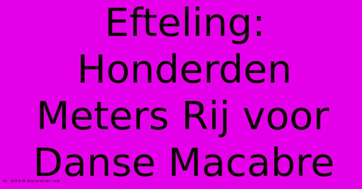 Efteling: Honderden Meters Rij Voor Danse Macabre