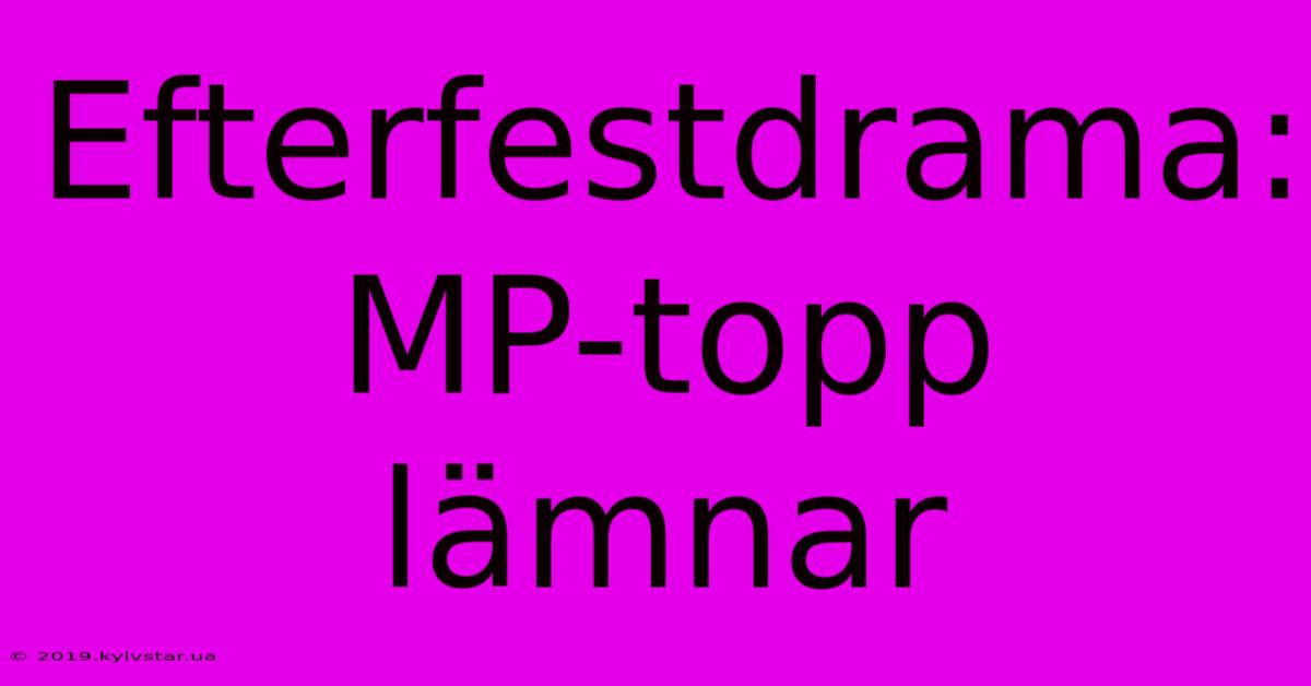 Efterfestdrama: MP-topp Lämnar