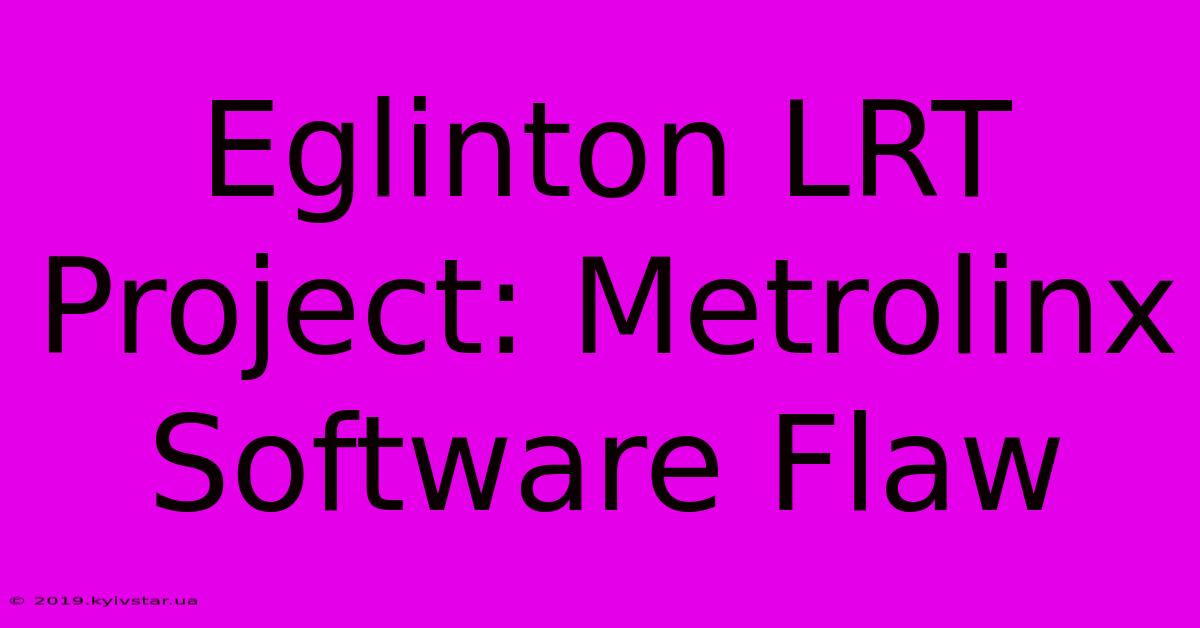 Eglinton LRT Project: Metrolinx Software Flaw