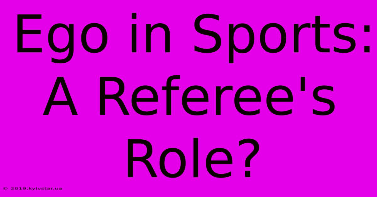 Ego In Sports: A Referee's Role? 