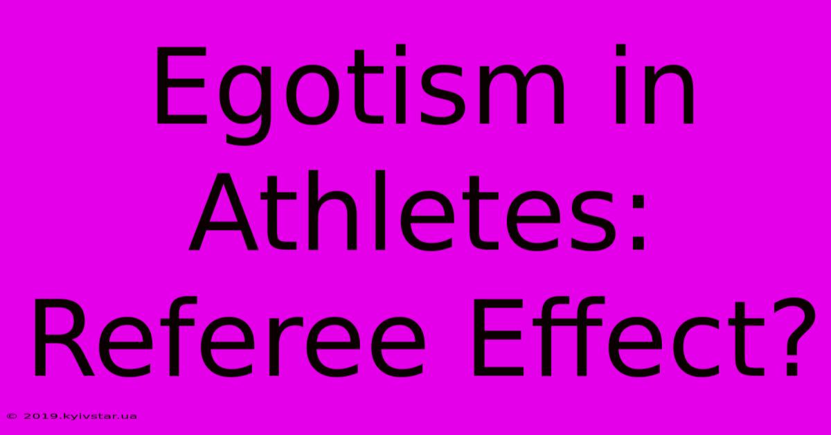 Egotism In Athletes: Referee Effect? 