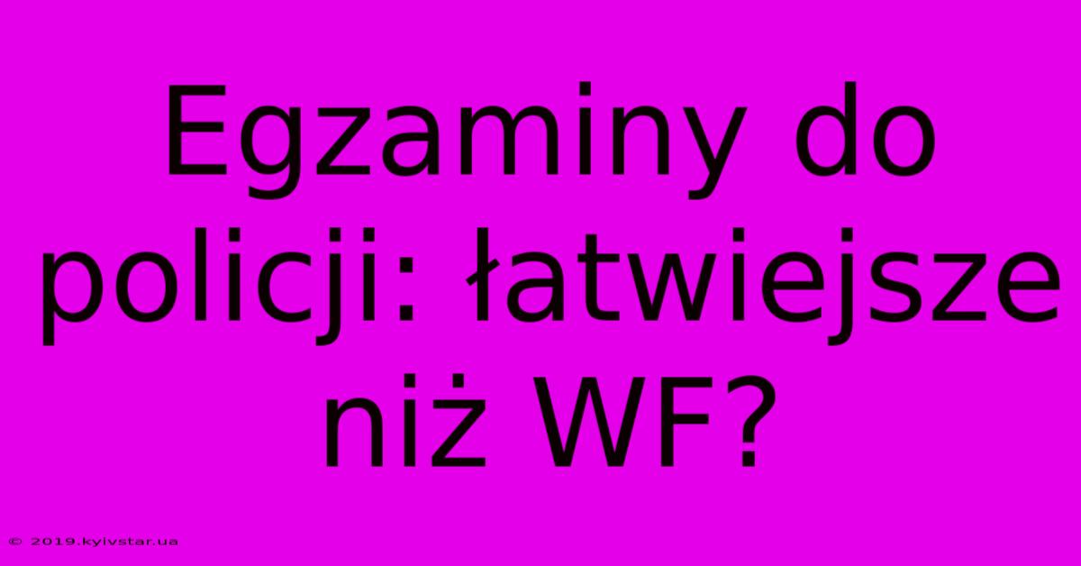 Egzaminy Do Policji: Łatwiejsze Niż WF?