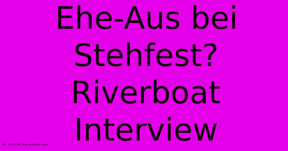 Ehe-Aus Bei Stehfest? Riverboat Interview