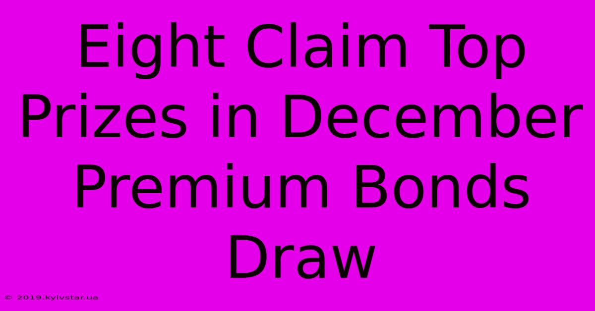 Eight Claim Top Prizes In December Premium Bonds Draw