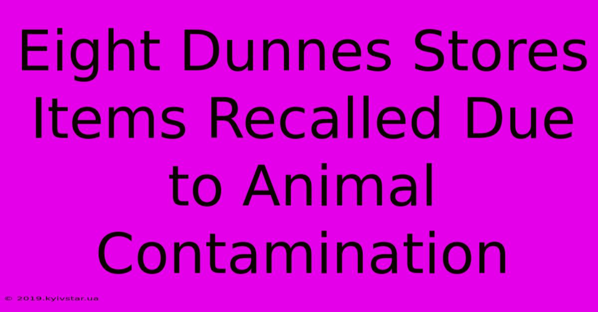 Eight Dunnes Stores Items Recalled Due To Animal Contamination