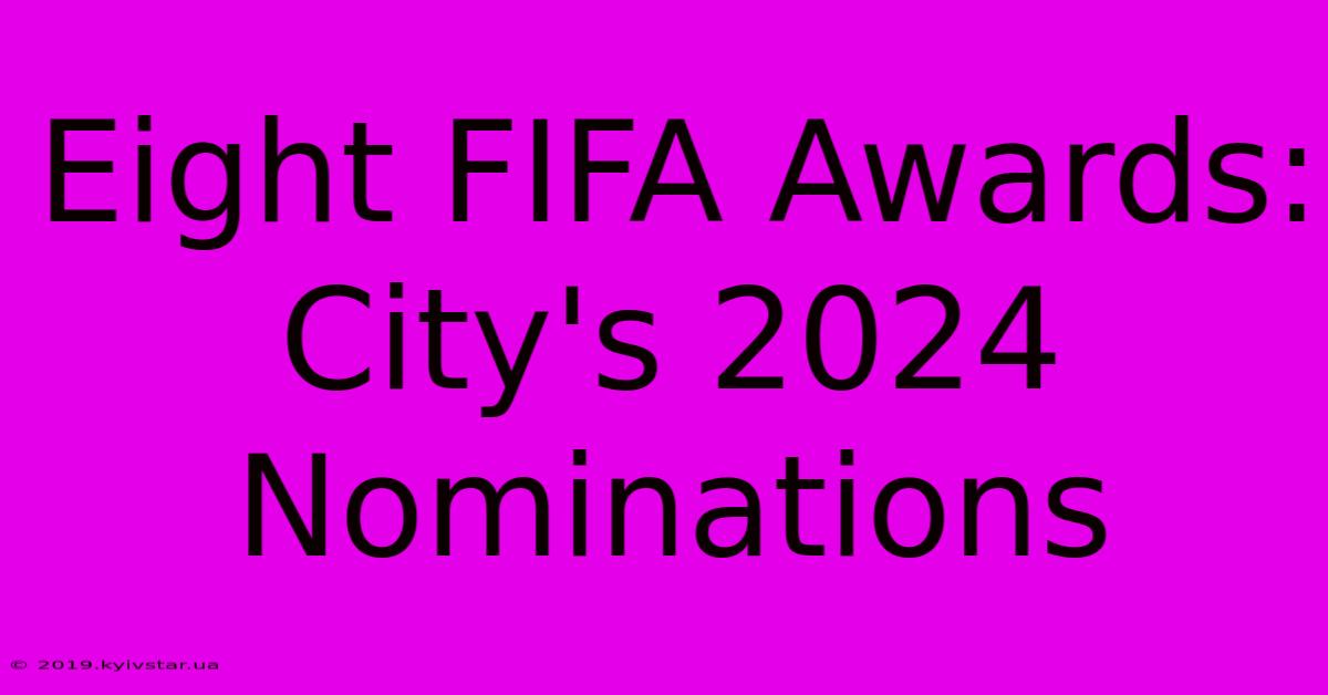 Eight FIFA Awards: City's 2024 Nominations