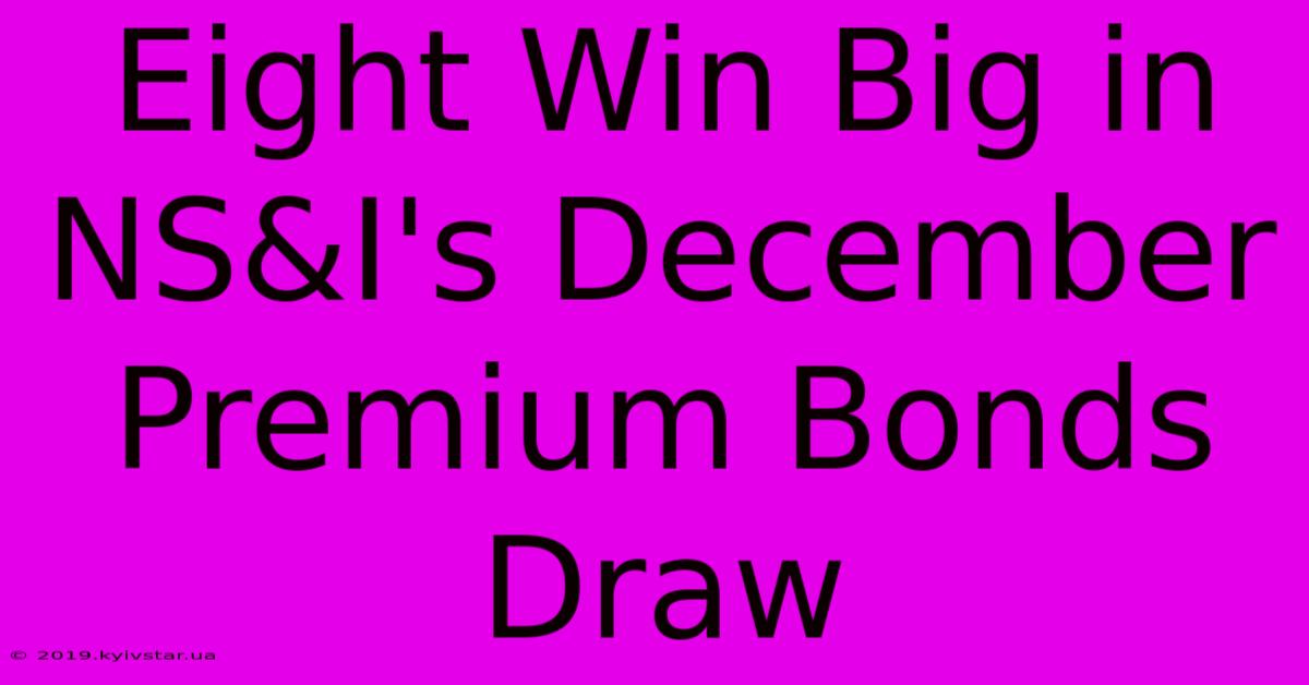 Eight Win Big In NS&I's December Premium Bonds Draw