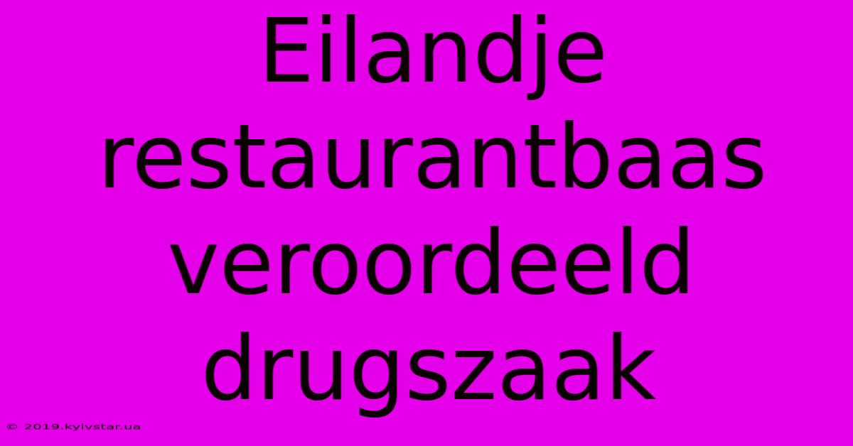 Eilandje Restaurantbaas Veroordeeld Drugszaak