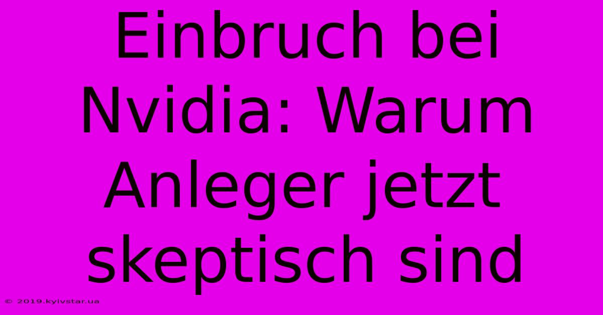 Einbruch Bei Nvidia: Warum Anleger Jetzt Skeptisch Sind