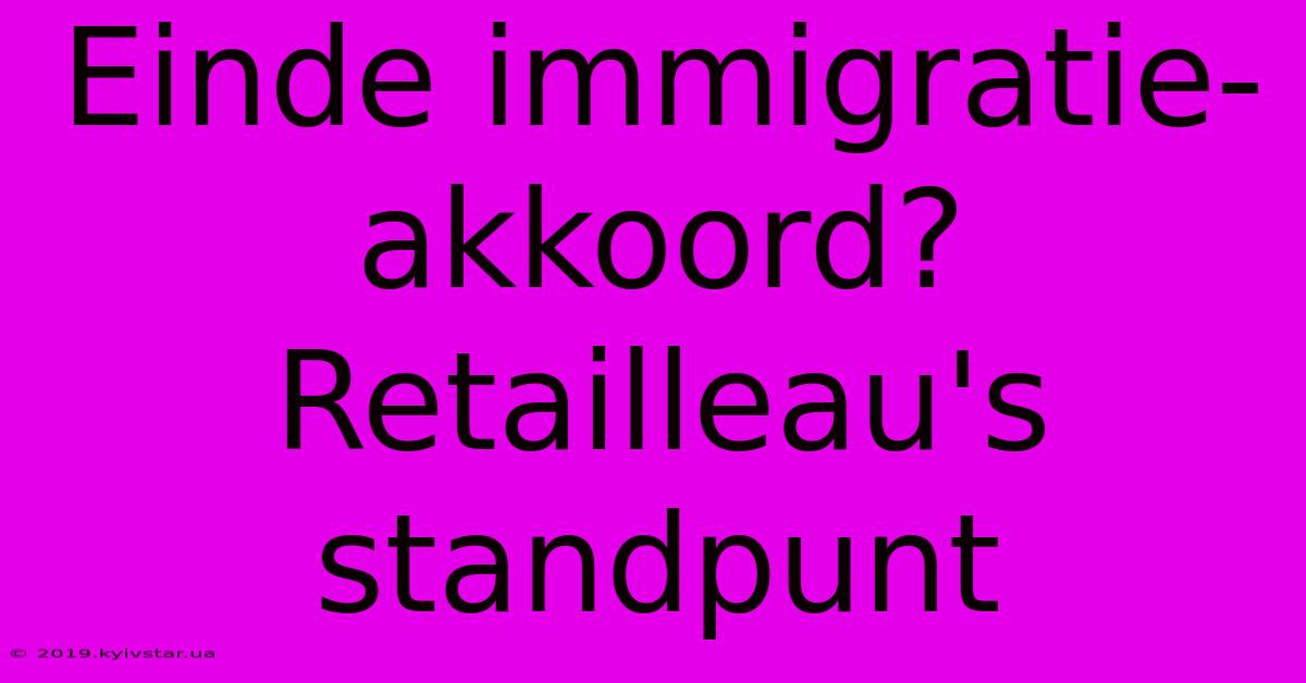 Einde Immigratie-akkoord? Retailleau's Standpunt