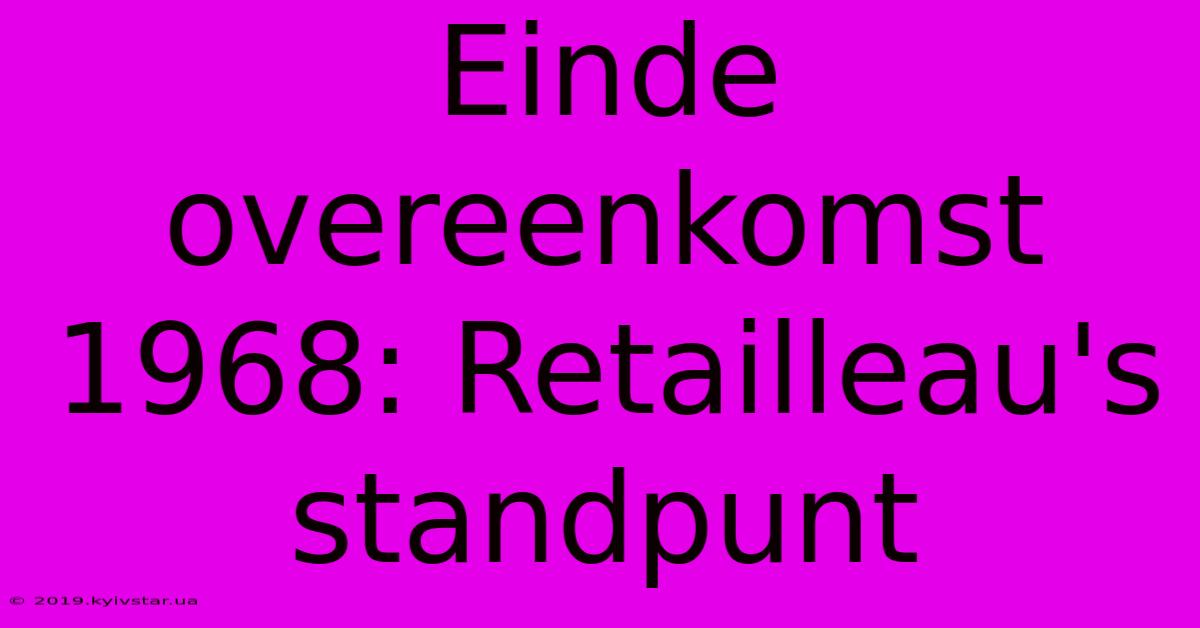 Einde Overeenkomst 1968: Retailleau's Standpunt