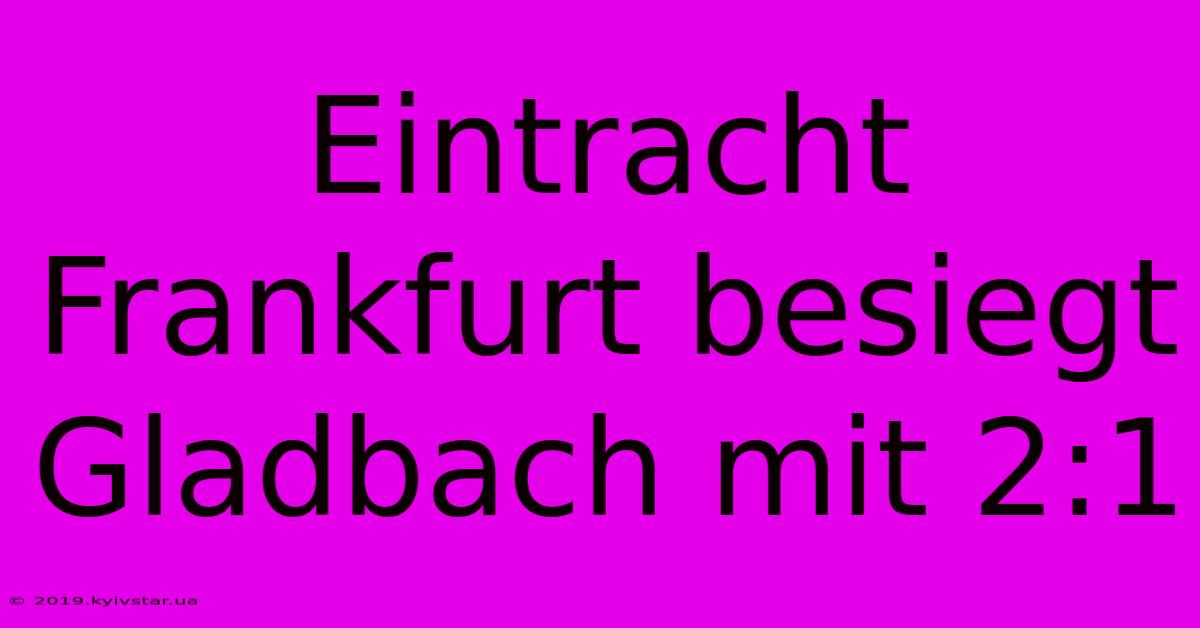 Eintracht Frankfurt Besiegt Gladbach Mit 2:1