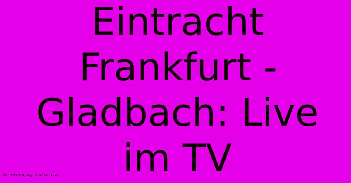 Eintracht Frankfurt - Gladbach: Live Im TV