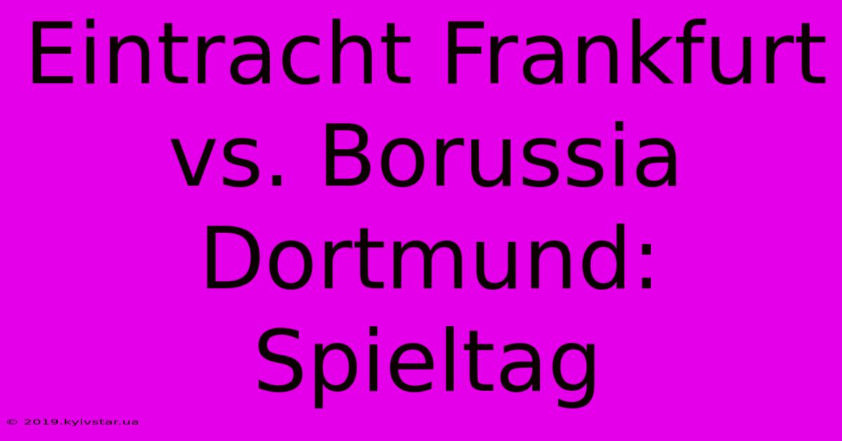 Eintracht Frankfurt Vs. Borussia Dortmund: Spieltag